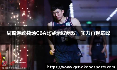 周琦连续数场CBA比赛豪取两双，实力再现巅峰
