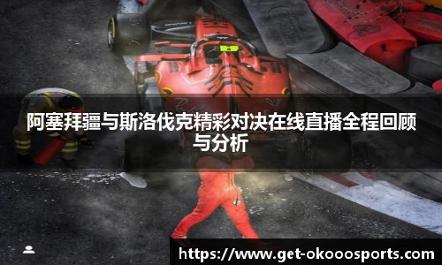 阿塞拜疆与斯洛伐克精彩对决在线直播全程回顾与分析