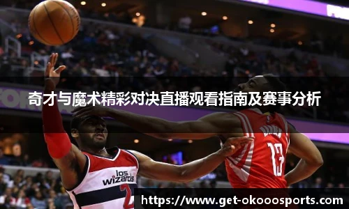 奇才与魔术精彩对决直播观看指南及赛事分析