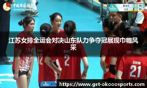 江苏女排全运会对决山东队力争夺冠展现巾帼风采