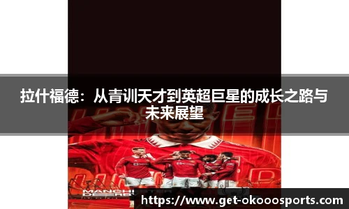 拉什福德：从青训天才到英超巨星的成长之路与未来展望