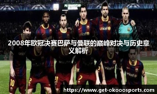 2008年欧冠决赛巴萨与曼联的巅峰对决与历史意义解析