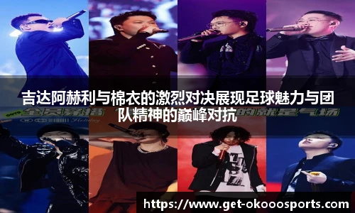 吉达阿赫利与棉衣的激烈对决展现足球魅力与团队精神的巅峰对抗