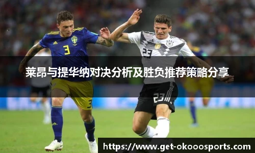 莱昂与提华纳对决分析及胜负推荐策略分享