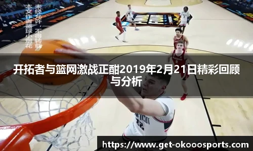 开拓者与篮网激战正酣2019年2月21日精彩回顾与分析